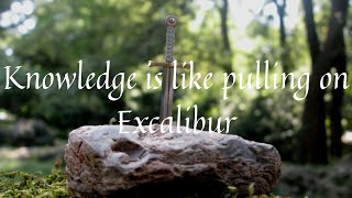 Knowledge is like pulling on Excalibur.