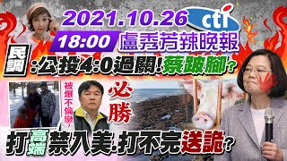 【盧秀芳辣晚報】打高端禁入美 打不完也送不出去?萬華人討公道  清昶勝率他決定!民調:公投4:0過關!蔡跛腳蘇下台?週刊爆王必勝不倫戀小15歲護理師?@中天新聞CtiNews  20211026 完整版