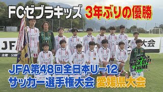 【名門復活】FCゼブラキッズが3年ぶりに全国の舞台へ。小学生年代が熱い戦いを展開。涙あり笑いあり！！！KICK OFF! EHIME　2024年11月30日放送回