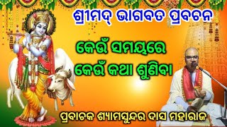 ଶ୍ରୀମଦ୍ ଭାଗବତ କଥା।।Odia prabachan।।କେଉଁ ସମୟରେ କେଉଁ କଥା ଶୁଣିବା।।ପ୍ରବାଚକ ଶ୍ୟାମସୁନ୍ଦର ଦାସ ମହାରାଜ।।