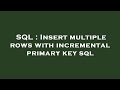 SQL : Insert multiple rows with incremental primary key sql