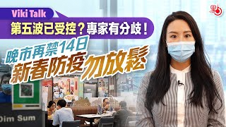 Viki Talk｜第五波已受控？專家有分歧！晚市再禁14日 新春防疫勿放鬆