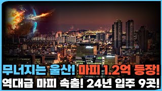 눈물의 울산! 마피 1.2억까지 등장한 최악의 상황! 잔금없어 쏟아지는 역대급 마피 매물들! 24년 울산에 입주하는 신축 아파트 9곳 현재 상황![24년 9월]