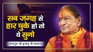 सब जगह से हार चुके हो तो ये सुनो | बिगड़ी बात कैसे बने? | Kripaluji Maharaj Pravachan |