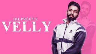 Velly : Dilpreet Dhillon ft. Mr Dee | Latest New Punjabi Songs 2019