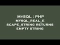 MySQL : PHP mysql_real_escape_string returns empty string