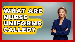 What Are Nurse Uniforms Called? - Nursing Knowledge Exchange