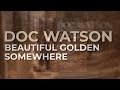 doc watson beautiful golden somewhere official audio