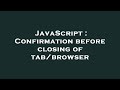 JavaScript : Confirmation before closing of tab/browser