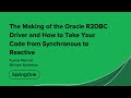 The Making of the Oracle R2DBC Driver and How to Take Your Code from Synchronous to Reactive