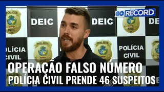 OPERAÇÃO FALSO NÚMERO: POLÍCIA CIVIL PRENDE 46 SUSPEITOS