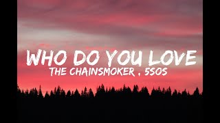 The Chainsmokers - Who Do You Love (Lyrics) ft 5 Seconds Of Summer