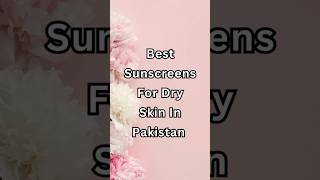 Best Sunscreens For Dry Skin In Pakistan #skincare #sunscreen #sunblock #subscribe