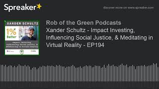 Xander Schultz - Impact Investing, Influencing Social Justice, \u0026 Meditating in Virtual Reality - EP1