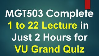 Mgt503 Complete 1 to 22 lectures for VU Grand Quiz