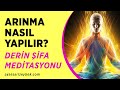 ARINMA NASIL YAPILIR? DERİN ŞİFA MEDİTASYONU