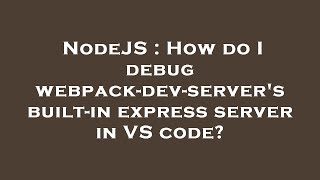 NodeJS : How do I debug webpack-dev-server's built-in express server in VS code?