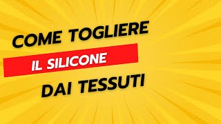 Come Togliere il Silicone dai Tessuti - Consigli Utili