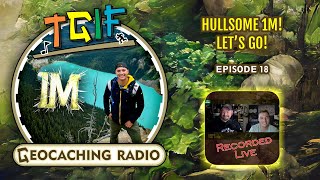 E18: Hullsome 1M! Let's GO! // TGIF Geocaching Radio