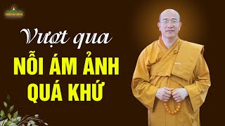 Vượt qua nỗi ám ảnh đau buồn trong quá khứ | Thầy Thích Trúc Thái Minh