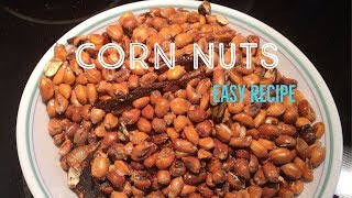 CORN NUTS , salty corn nuts , fried corn nuts , toasted corn , how to make corn