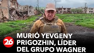 Murió Yevgeny Prigozhin, líder del Grupo Wagner | #26Global