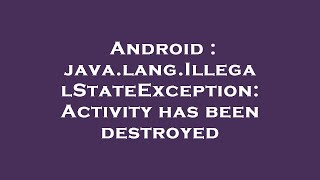 Android : java.lang.IllegalStateException: Activity has been destroyed