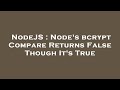 NodeJS : Node's bcrypt Compare Returns False Though It's True