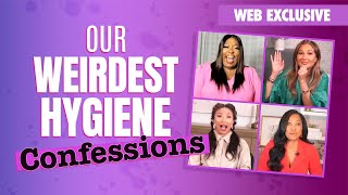 Our Weirdest Hygiene Confessions [EXCLUSIVE]