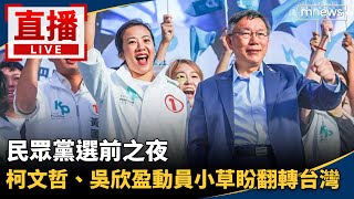 直播／民眾黨選前之夜　柯文哲、吳欣盈動員小草盼翻轉台灣