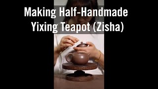 Making Half-Handmade Yixing Teapot (Zisha)