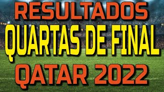 ✅ RESULTADOS QUARTAS DE FINAL DA COPA DO MUNDO QATAR 2022