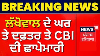 Breaking News : Lakhowal ਦੇ ਘਰ ਤੇ ਦਫ਼ਤਰ 'ਤੇ CBI ਦੀ ਛਾਪੇਮਾਰੀ | CBI Raid | News18 Punjab