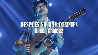 (LETRA) Después No Hay Después - Ulices Chaidez ( Lyrics)(2022)