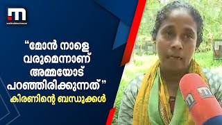 'മോൻ നാളെ വരും എന്നാണ് അമ്മയോട് പറഞ്ഞിട്ടുള്ളത്' - കിരണിന്റെ ബന്ധു | Mathrubhumi News