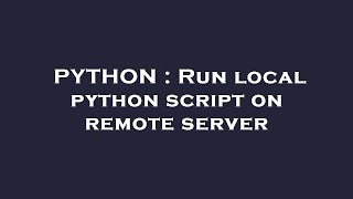 PYTHON : Run local python script on remote server