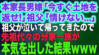 【スカッとする話】本家長男嫁「それは本家の土地よ。今すぐ返せ！」祖父がポツリ「情けない…」→本家から祖父が泣いて帰ってきたので、先祖代々貧乏な分家の家系一族が本気を出した結果ｗ