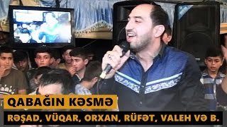 QABAĞIN KƏSMƏ (Resad, Vuqar, Orxan, Rufet, Valeh ve b.) Meyxana 2016
