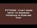 PYTHON : Can't send input to running program in Sublime Text