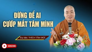 ĐỪNG ĐỂ AI CƯỚP MẤT TÂM MÌNH// Thầy Tâm Đức