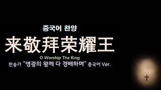 (중국어찬양): 来敬拜荣耀王 (찬송가 '영광의 왕께 다 경배하며' 중국어 버전) - O Worship The King