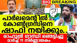 കോൺഗ്രസിനെ ഇനി ഷാഫി നയിക്കും..രാഹുൽ ഞെട്ടിച്ചു. പാർലമെന്റിൽ മാർച്ച് 11 നിർണ്ണായകം | National News