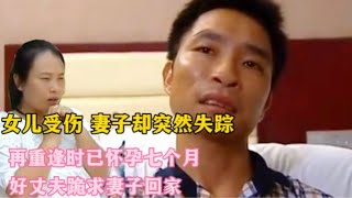 女儿受伤妻子却突然失踪，再重逢已怀孕七月，好丈夫跪求妻子回家