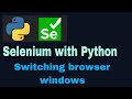 Selenium with Python Tutorial - 33 : Switching browser windows
