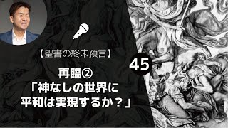 【聖書の終末預言㊺】 再臨2/4 なぜ、再臨が起こるのか?「神なしの世界に本当に平和が実現すると思いますか?」 (黙示録19:11-16)