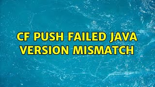 cf push failed java version mismatch (2 Solutions!!)