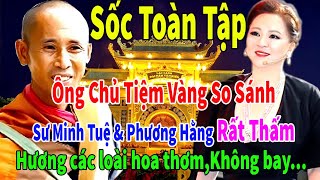 Ông chủ tiệm vàng nổi tiếng so sánh Sư Minh Tuệ với Nguyễn Phương Hằng rất hay .