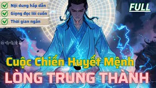 (Full) Cuộc Chiến Huyết Mệnh và Lòng Trung Thành | Truyện Hay Vietsub