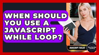 When Should You Use A JavaScript While Loop? - JavaScript Toolkit