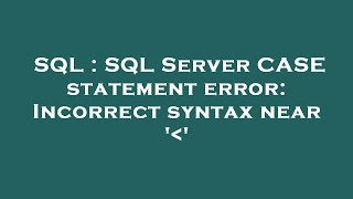 SQL : SQL Server CASE statement error: Incorrect syntax near ' '